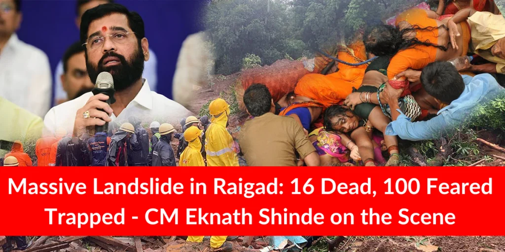 Massive Landslide in Raigad: 16 Dead, 100 Feared Trapped - CM Eknath Shinde on the Scene | Raigad remains on high alert