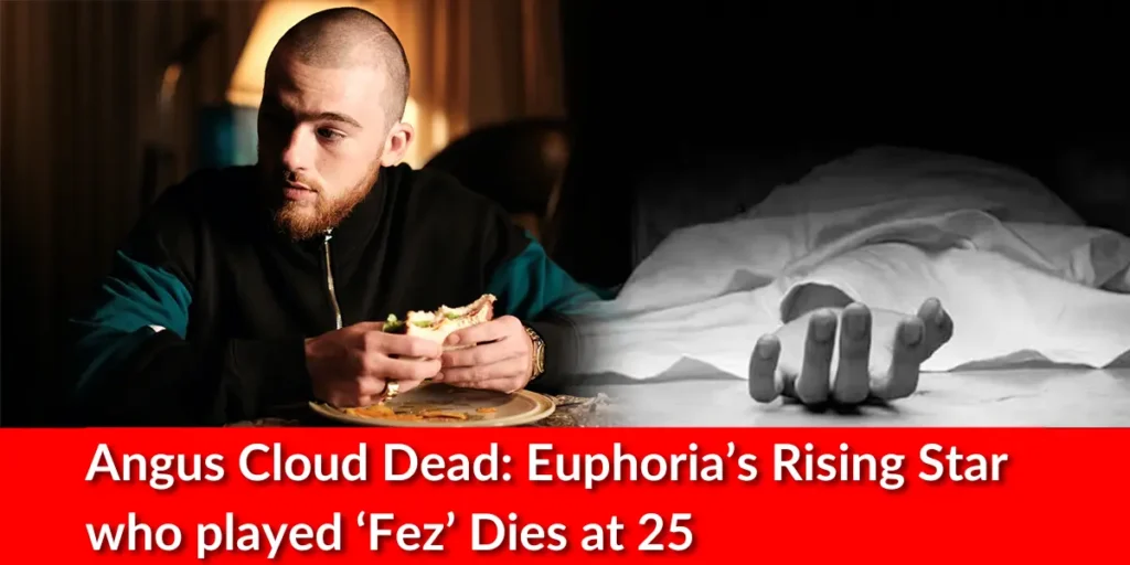 Angus Cloud Dead: Euphoria’s Rising Star who played ‘Fez’ Dies at 25