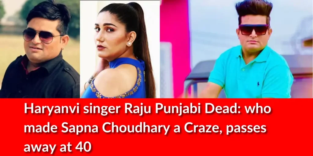 Haryanvi singer Raju Punjabi Dead: who made Sapna Choudhary a Craze, passes away at 40