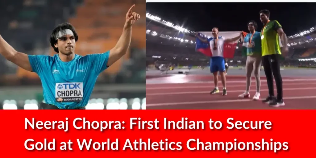 Neeraj Chopra Makes History: First Indian to Secure Gold at World Athletics Championships
