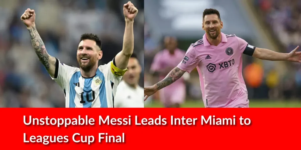 Unstoppable Messi Leads Inter Miami to Leagues Cup Final