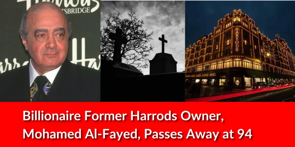 Billionaire Former Harrods Owner, Mohamed Al-Fayed, Passes Away at 94