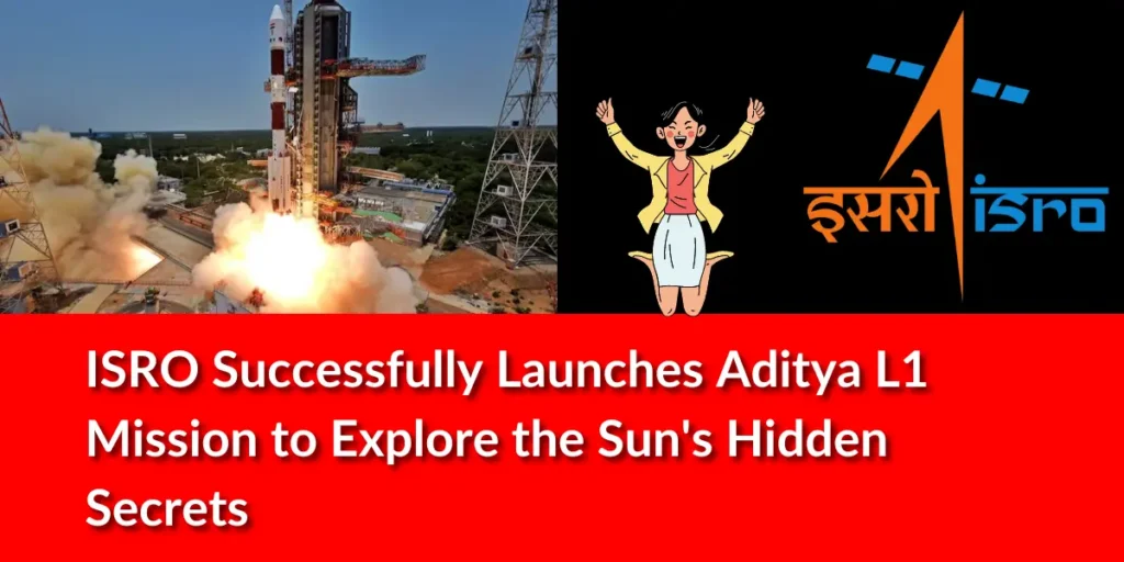 ISRO Successfully Launches Aditya L1 Mission to Explore the Sun's Hidden Secrets