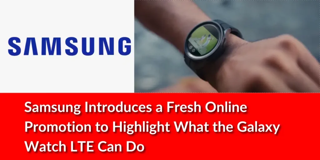 Samsung Introduces a Fresh Online Promotion to Highlight What the Galaxy Watch LTE Can Do
