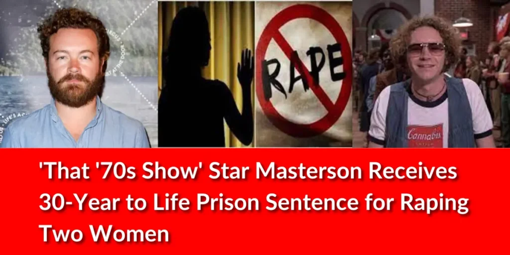 'That '70s Show' Star Masterson Receives 30-Year to Life Prison Sentence for Raping Two Women